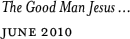 The Good Man Jesus ...